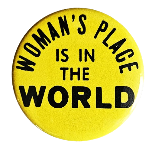 Woman's Place Is In The World Button Pin