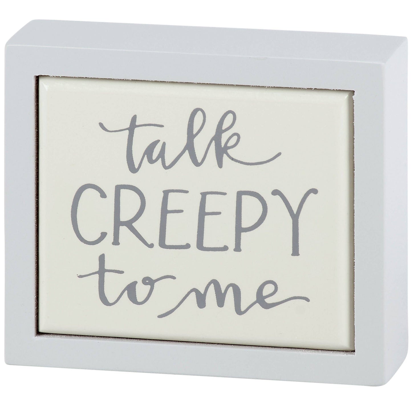 Talk Creepy To Me Mini Sign