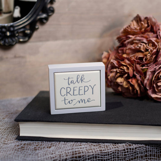 Talk Creepy To Me Mini Sign