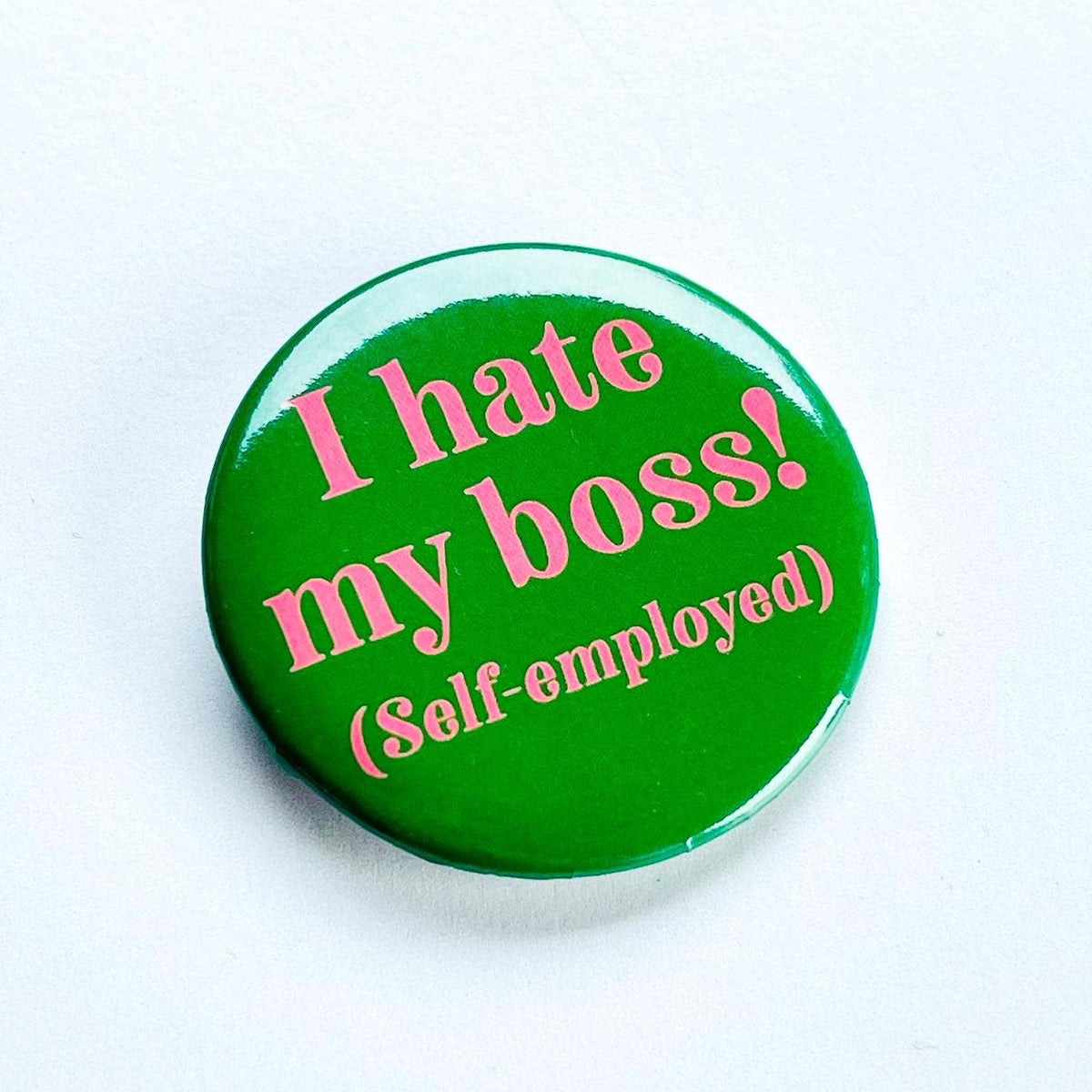 I Hate My Boss (Self Employed) Button Pin