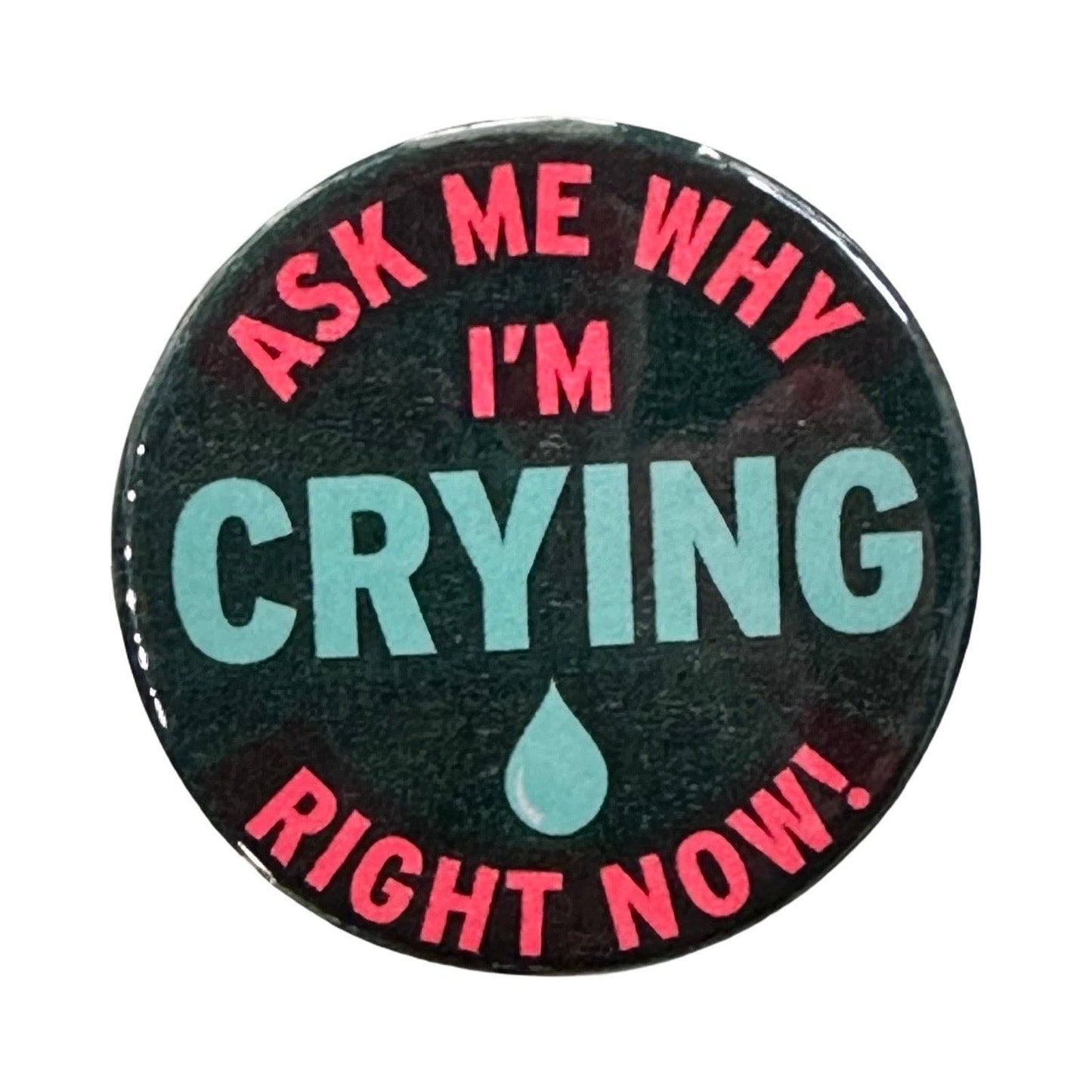 Ask Me Why I'm Crying Right Now! Button