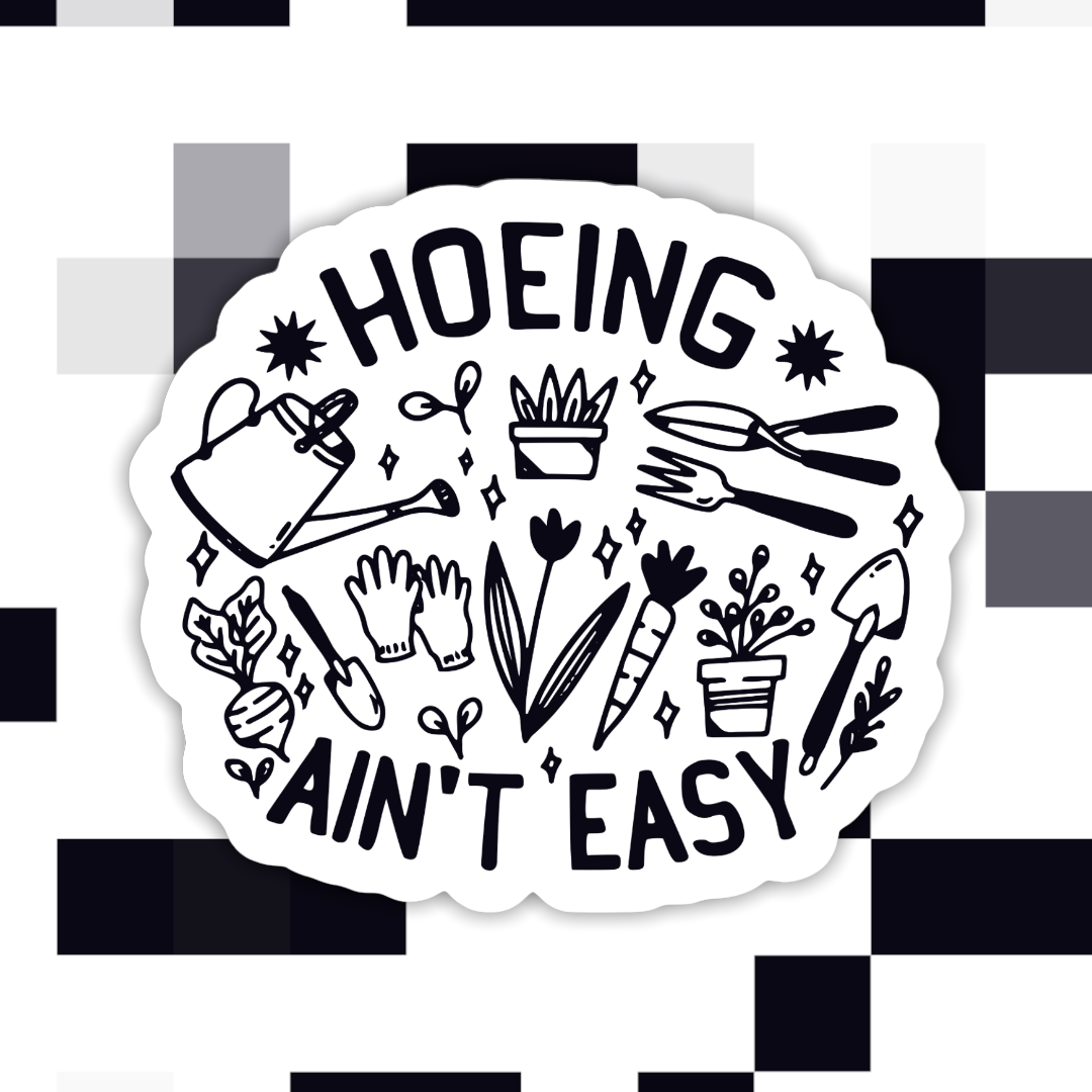 Hoeing Ain’t Easy Sticker