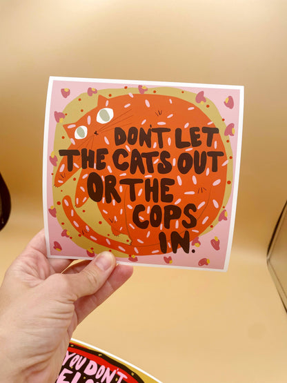No Cats Out or Cops In 6x6 Print