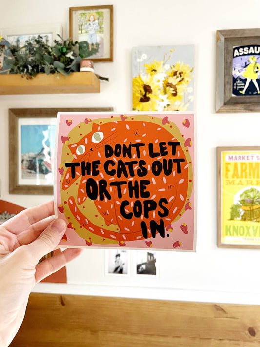 No Cats Out or Cops In 6x6 Print