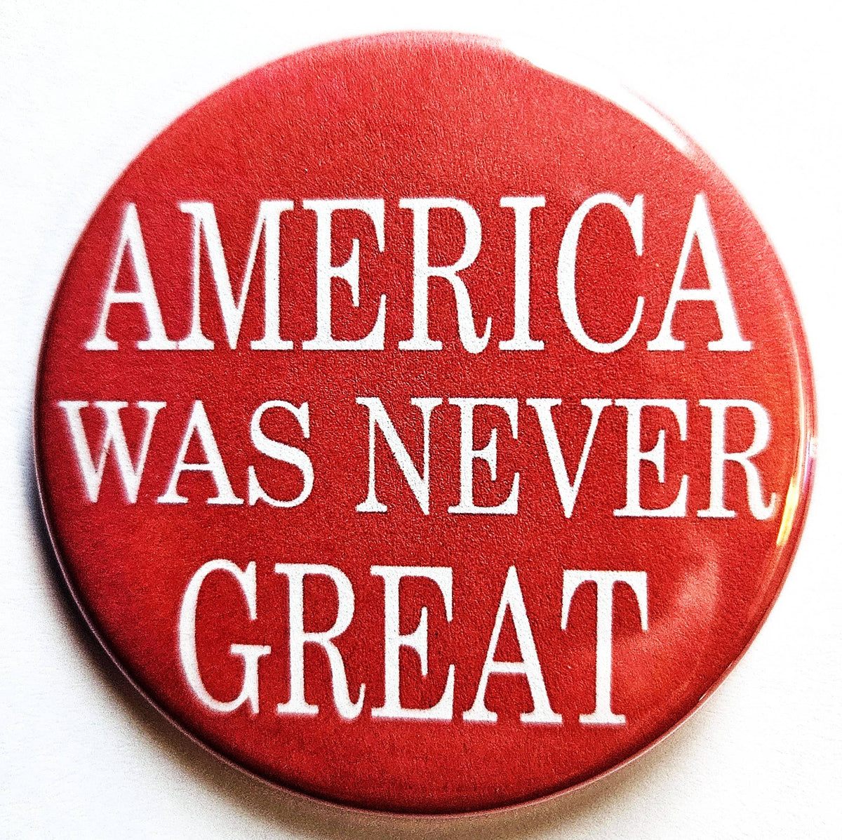 America Was Never Great Button Pin