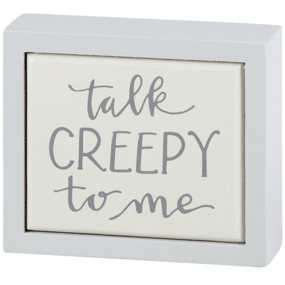 Talk Creepy To Me Mini Sign
